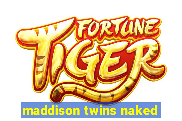 maddison twins naked